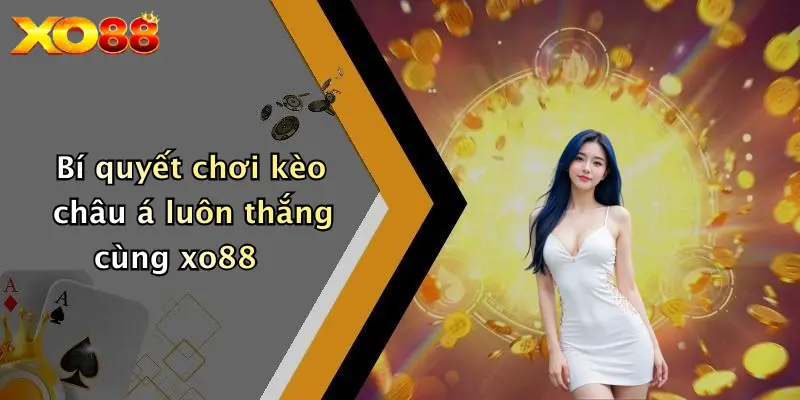 Bí quyết chơi kèo châu á luôn thắng cùng XO88