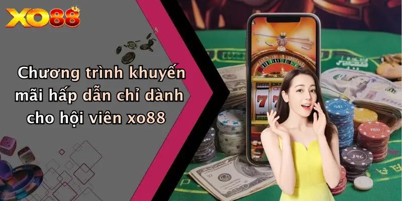 Chương trình khuyến mãi hấp dẫn chỉ dành cho hội viên XO88