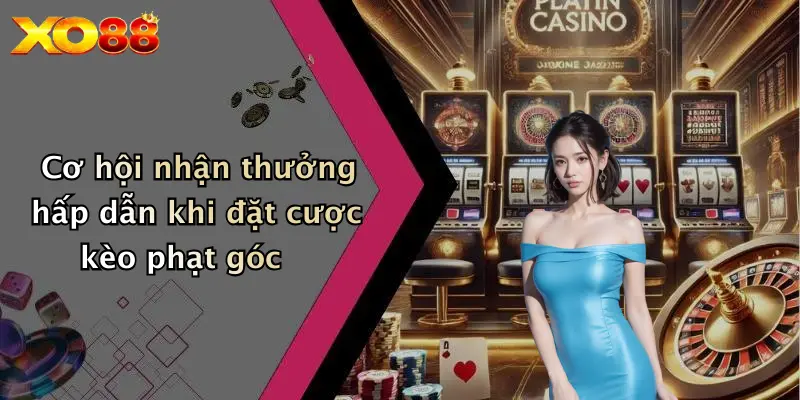Cơ hội nhận thưởng hấp dẫn khi đặt cược kèo phạt góc