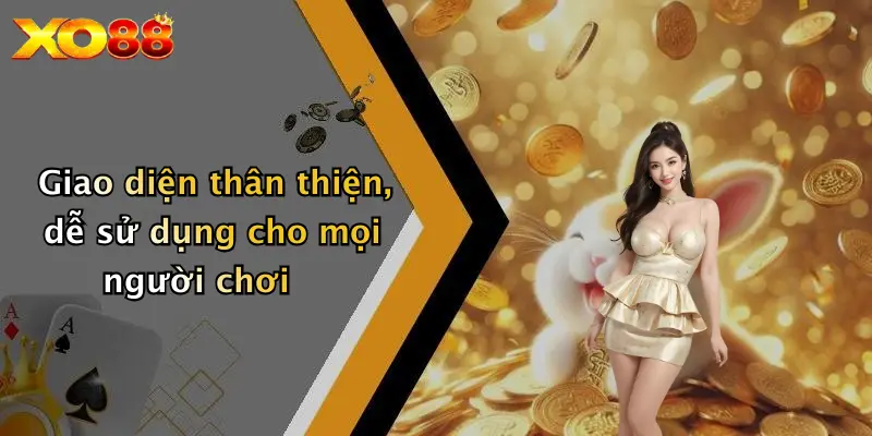 Giao diện thân thiện, dễ sử dụng cho mọi người chơi