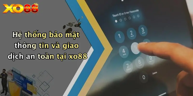 Hệ thống bảo mật thông tin và giao dịch an toàn tại xo88