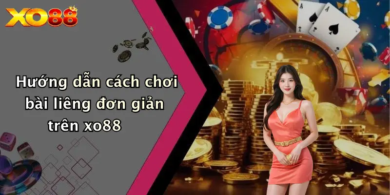 Hướng dẫn cách chơi bài liêng đơn giản trên XO88