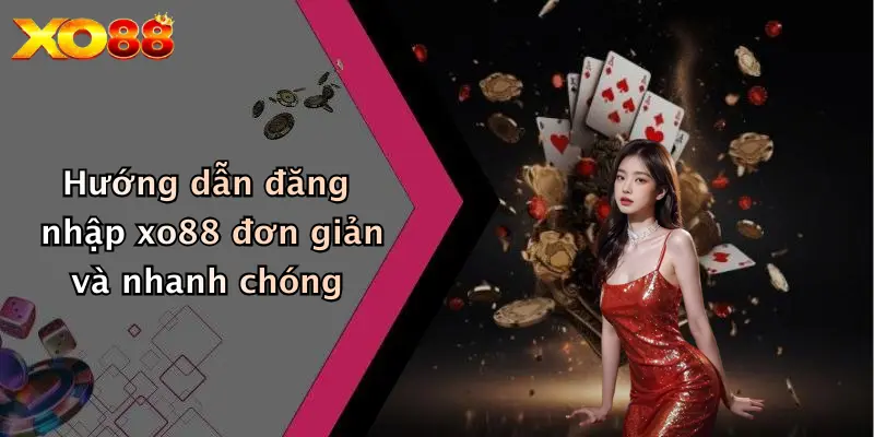 Hướng dẫn đăng nhập XO88 đơn giản và nhanh chóng