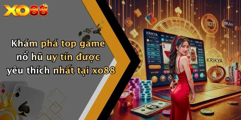 Khám phá top game nổ hũ uy tín được yêu thích nhất tại XO88