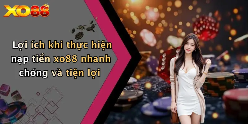 Lợi ích khi thực hiện nạp tiền XO88 nhanh chóng và tiện lợi