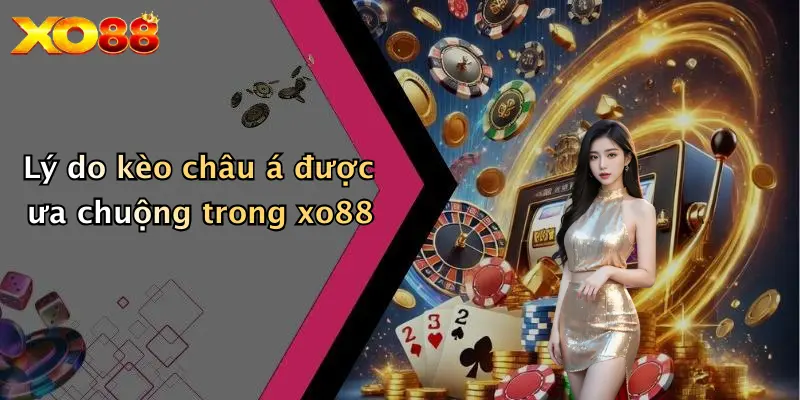 Lý do kèo châu á được ưa chuộng trong XO88