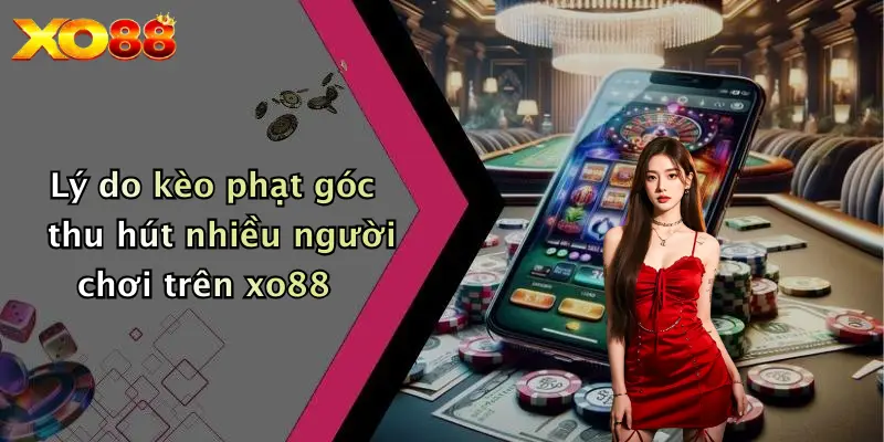 Lý do kèo phạt góc thu hút nhiều người chơi trên XO88