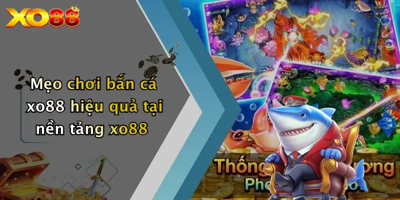 Mẹo chơi bắn cá XO88 hiệu quả tại nền tảng XO88