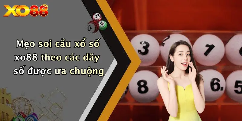 Mẹo soi cầu xổ số XO88 theo các dãy số được ưa chuộng
