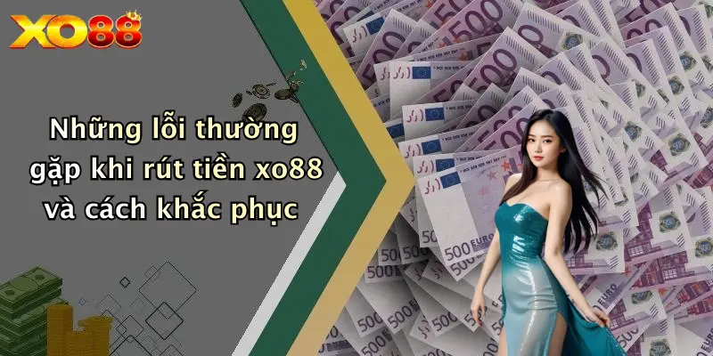 Những lỗi thường gặp khi rút tiền xo88 và cách khắc phục