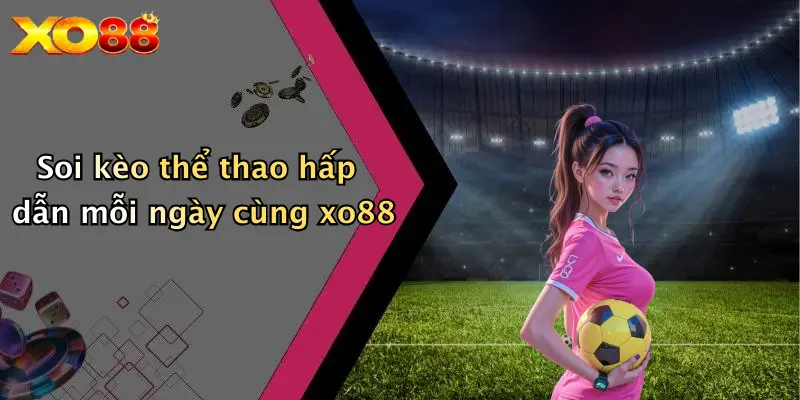 Soi kèo thể thao hấp dẫn mỗi ngày cùng xo88